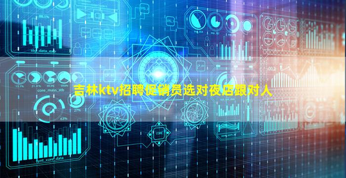 吉林ktv招聘促销员选对夜店跟对人